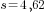 s=4,62