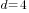 d=4