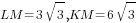 LM=3sqrt{3}, KM=6sqrt{3}
