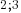 2;3