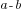 a-b