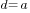 d=a