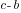 c-b