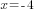 x=-4
