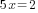 5x=2