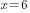 x=6