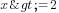 x>=2
