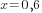 x=0,6