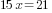 15x=21