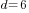 d=6