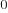 0