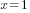 x= 1