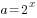 a=2^x