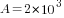 A={2*10^3}