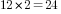 12*2=24