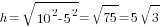 h=sqrt{10^2-5^2}=sqrt{75}=5sqrt{3}