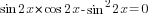 sin 2x*cos 2x -sin^2 2x =0
