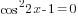 cos^2 2x-1=0