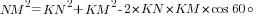 NM^2=KN^2+KM^2-2*KN*KM*cos 60 {circ}