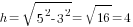 h=sqrt{5^2-3^2}=sqrt{16}=4