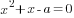 x^2+x-a=0