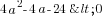 4a^2-4a-24<0