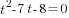 t^2-7t-8=0