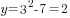 y=3^{2}-7=2
