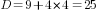 D=9+4*4=25