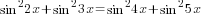 sin^2 2x+sin^2 3x =sin^2 4x+ sin^2 5x