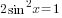 2sin^2 x =1