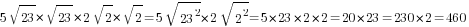 5sqrt{23}*sqrt{23}*2sqrt{2}*sqrt{2}=5sqrt{23^2}*2sqrt{2^2}=5*23*2*2=20*23=230*2=460