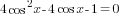 4cos^2 x-4cos x -1=0